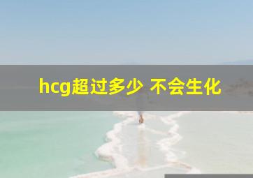 hcg超过多少 不会生化